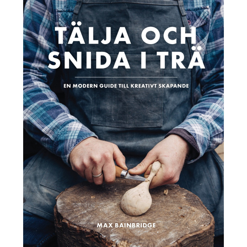 Tälja och snida i trä - En modern guide till kreativt skapande
