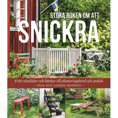 Stora boken om att snickra - Från växtlådor och bänkar till planteringsbord