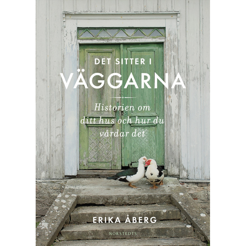Det sitter i väggarna - historien om ditt hus och hur du vårdar det